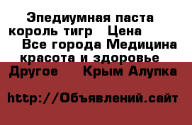 Эпедиумная паста, король тигр › Цена ­ 1 500 - Все города Медицина, красота и здоровье » Другое   . Крым,Алупка